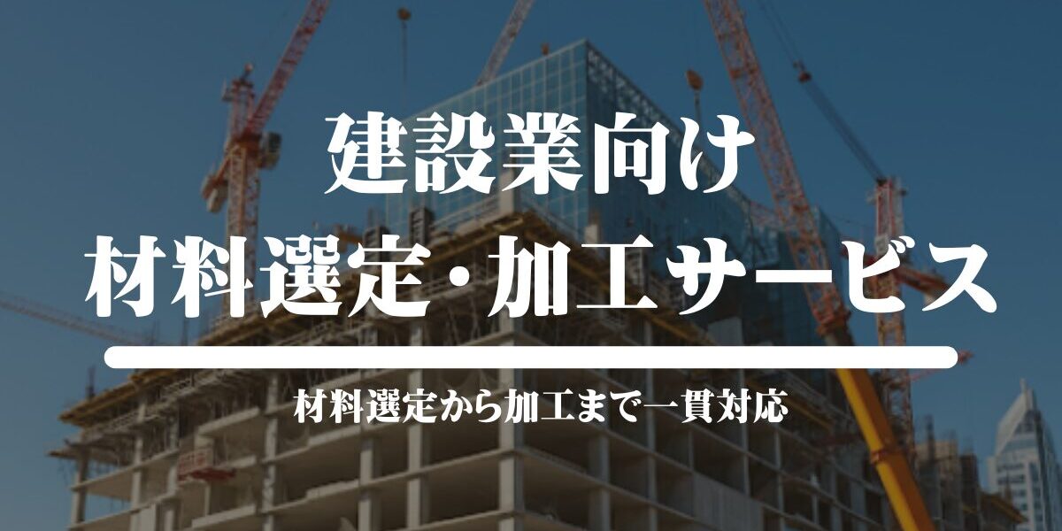建設業向けの材料選定・加工サービス